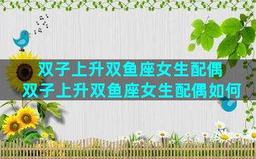 双子上升双鱼座女生配偶 双子上升双鱼座女生配偶如何